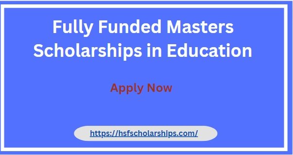 Fully Funded Masters Scholarships in Education